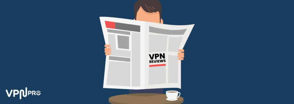 Why read our VPN reviews